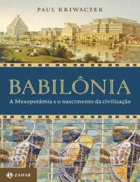 cover of the book Babilônia A Mesopotâmia e o Nascimento da Civilização