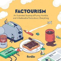 cover of the book Factourism: An Illustrated Journey of Funny, Horrible, and Unbelievable Facts About…Everything