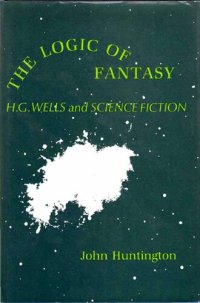 cover of the book The Logic Of Fantasy: H. G. Wells and Science Fiction