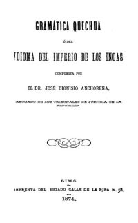 cover of the book Gramática Quechua ó del Idioma del Imperio de los Incas compuesta por el Dr. José Dionisio Anchorena, Abogado de los Tribunales de Justicia de la República