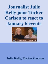 cover of the book Journalist Julie Kelly joins Tucker Carlson to react to January 6 events