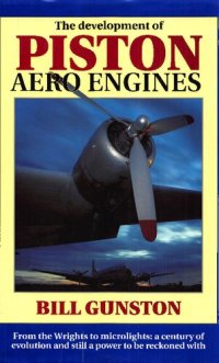 cover of the book The Development of Piston Aero Engines: From the Wrights to Microlights - A Century of Evolution and Still a Power to be Reckoned with