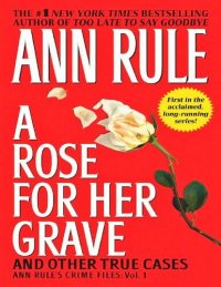 cover of the book A Rose for Her Grave & Other True Cases, 1 (Ann Rule's Crime Files)