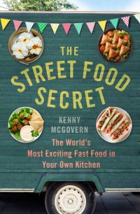 cover of the book The Street Food Secret: The World's Most Exciting Fast Food in Your Own Kitchen