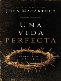 cover of the book Una Vida Perfecta: La Historia Completa del Señor Jesús