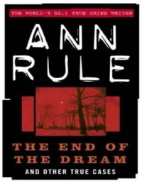 cover of the book The End of the Dream the Golden Boy Who Never Grew Up, 5: Ann Rules Crime Files Volume 5