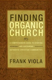 cover of the book Finding Organic Church: A Comprehensive Guide to Starting and Sustaining Christian Communities