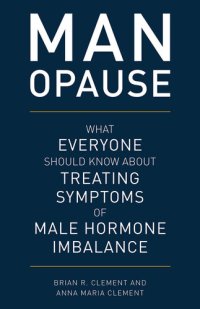 cover of the book Man-Opause: What Everyone Should Know about Treating Symptoms of Male Hormone Imbalance: What Everyone Should Know about Treating Symptoms of Male Hormone Imbalance