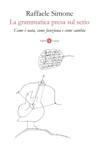 cover of the book La grammatica presa sul serio. Come è nata, come funziona e come cambia