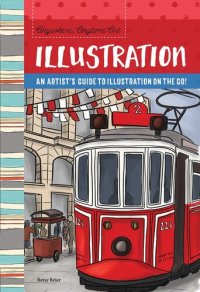 cover of the book Anywhere, Anytime Art: Illustration: An Artist's Guide to Illustration on the Go!