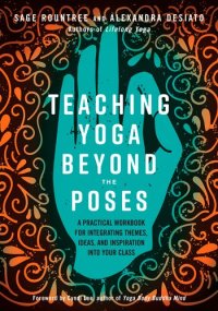 cover of the book Teaching Yoga Beyond the Poses: A Practical Workbook for Integrating Themes, Ideas, and Inspiration into Your Class