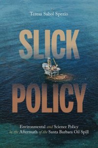 cover of the book Slick Policy: Environmental and Science Policy in the Aftermath of the Santa Barbara Oil Spill