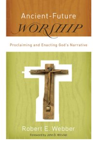 cover of the book Ancient-Future Worship: Proclaiming and Enacting God's Narrative