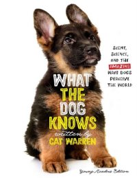 cover of the book What the Dog Knows Young Readers Edition: Scent, Science, and the Amazing Ways Dogs Perceive the World