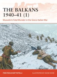 cover of the book The Balkans 1940–41 (1): Mussolini's Fatal Blunder in the Greco-Italian War (Campaign)