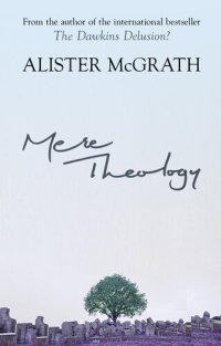 cover of the book Mere Theology: Christian Faith and the Discipleship of the Mind