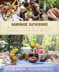 cover of the book Handmade Gatherings: Recipes and Crafts for Seasonal Celebrations and Potluck Parties