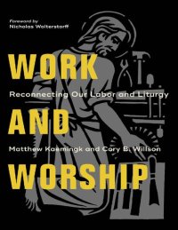 cover of the book Work and worship : reconnecting our labor and liturgy