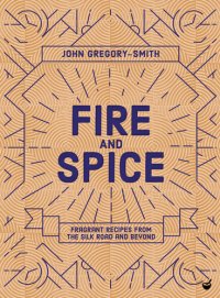 cover of the book Fire & spice : fragrant recipes from the silk road and beyond