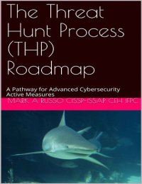 cover of the book The Threat Hunt Process (THP) Roadmap: A Pathway for Advanced Cybersecurity Active Measures