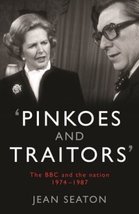 cover of the book Pinkoes and Traitors: The BBC and the nation, 1974–1987