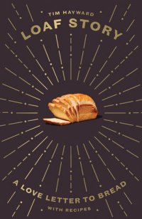 cover of the book Loaf Story A Love-Letter to Bread, with Recipes.