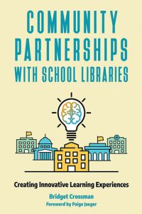 cover of the book Community Partnerships with School Libraries: Creating Innovative Learning Experiences