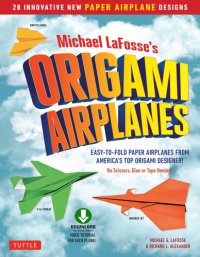 cover of the book Michael LaFosse’s Origami Airplanes: 28 Easy-to-Fold Paper Airplanes from America’s Top Origami Designer!