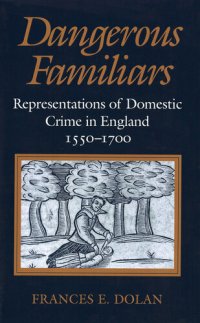 cover of the book Dangerous Familiars: Representations of Domestic Crime in England, 1550-1700