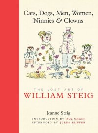 cover of the book Cats, Dogs, Men, Women, Ninnies & Clowns: The Lost Art of William Steig