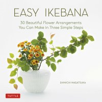 cover of the book Easy Ikebana: 30 Beautiful Flower Arrangements You Can Make in Three Simple Steps