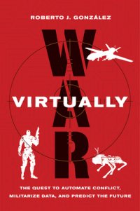 cover of the book War Virtually: The Quest to Automate Conflict, Militarize Data, and Predict the Future