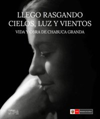 cover of the book Llego rasgando cielos, luz y vientos. Vida y obra de Chabuca Granda