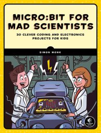 cover of the book micro:bit for Mad Scientist: 30 Clever Coding and Electronics Projects for Kids