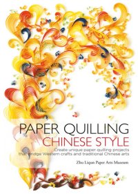 cover of the book Paper Quilling Chinese Style: Create Unique Paper Quilling Projects That Bridge Western Crafts and Traditional Chinese Arts