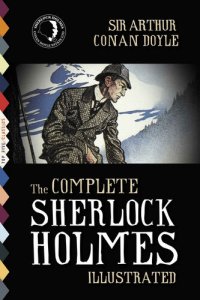 cover of the book The Complete Sherlock Holmes (Illustrated): All 4 Novels and 56 Stories with More Than 480 Illustrations