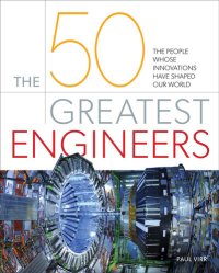 cover of the book The 50 Greatest Engineers: The People Whose Innovations Have Shaped Our World