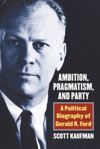 cover of the book Ambition, pragmatism, and party : a political biography of Gerald R. Ford