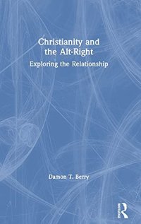 cover of the book Christianity and the Alt-Right: Exploring the Relationship