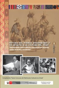 cover of the book Historia del pueblo afroperuano y sus aportes a la cultura del Perú. Compilación: “Sexto Concurso de Patrimonio Cultural en el Aula”. Tomo I: Oportunidades para la reflexión intercultural con docentes, padres de familia y estudiantes