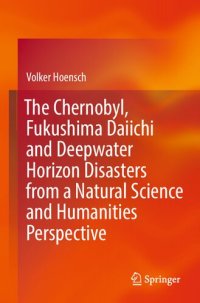 cover of the book The Chernobyl, Fukushima Daiichi And Deepwater Horizon Disasters From A Natural Science And Humanities Perspective