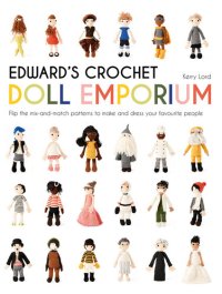 cover of the book Edward's Crochet Doll Emporium: Flip the Mix-And-Match Patterns to Make and Dress Your Favourite People