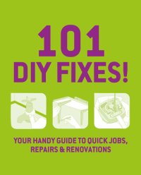 cover of the book 101 DIY Fixes!: Your Guide to Quick Jobs, Repairs and Renovations