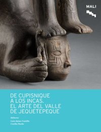 cover of the book De Cupisnique a los incas: el arte del valle de Jequetepeque (La Libertad, Perú). La donación Petrus Fernandini al MALI