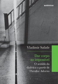 cover of the book Dar corpo ao impossível : o sentido da dialética a partir de Theodor  Adorno