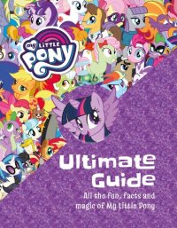 cover of the book The Ultimate Guide: All the Fun, Facts and Magic of My Little Pony