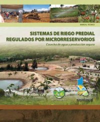 cover of the book Sistemas de riego predial regulador por microrreservorios: Cosecha de agua y producción segura. Manual técnico