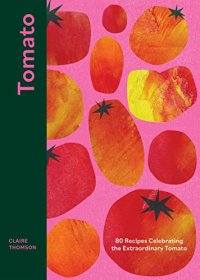 cover of the book Tomato: 80 Recipes Celebrating the Extraordinary Tomato