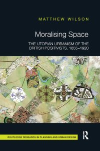 cover of the book Moralising Space: The Utopian Urbanism of the British Positivists, 1855-1920