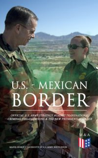 cover of the book U.S. - Mexican Border: Official U.S. Army Strategy Against Transnational Criminal Organizations & the New Presidential Order: Preventing Criminal Organizations, ... Safety in the Interior of the United States